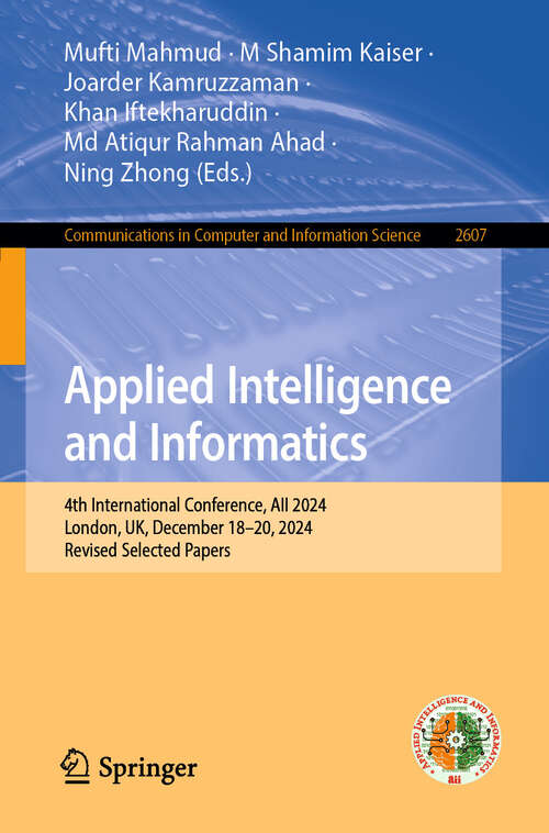 Book cover of Applied Intelligence and Informatics: 4th International Conference, AII 2024, London, UK, December 18–20, 2024, Revised Selected Papers (Communications in Computer and Information Science #2607)