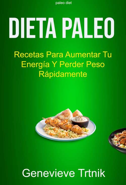 Book cover of Dieta Paleo: Recetas Para Aumentar Tu Energía Y Perder Peso Rápidamente