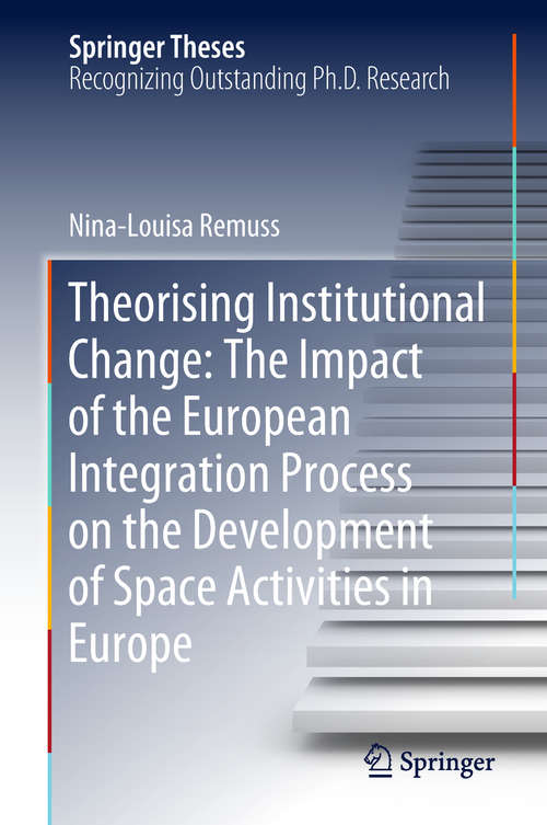 Book cover of Theorising Institutional Change: The Impact of the European Integration Process on the Development of Space Activities in Europe (Springer Theses)