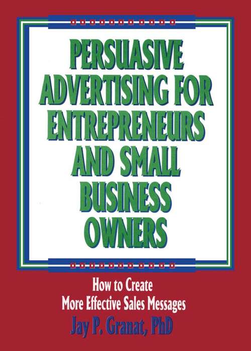 Persuasive Advertising for Entrepreneurs and Small Business Owners: How to Create More Effective Sales Messages (Haworth Marketing Resources Ser.)