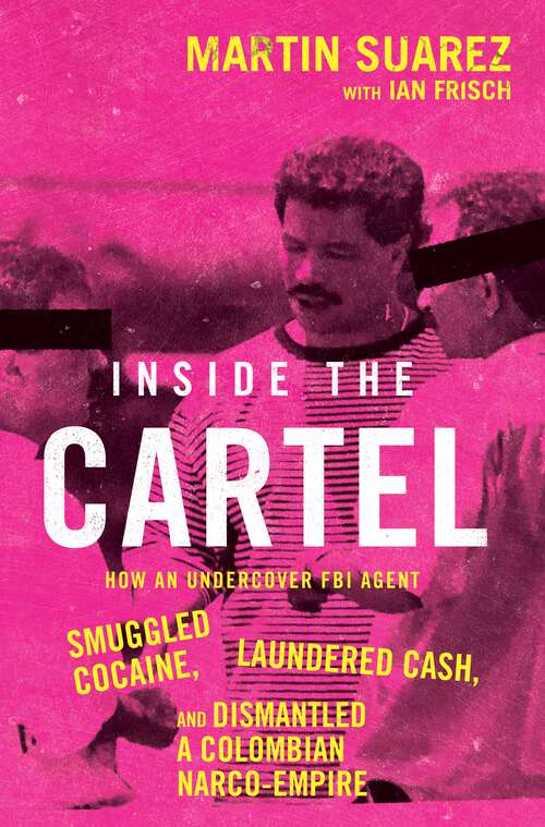 Book cover of Inside the Cartel: How an Undercover FBI Agent Smuggled Cocaine, Laundered Cash, and Dismantled a Colombian Narco-Empire