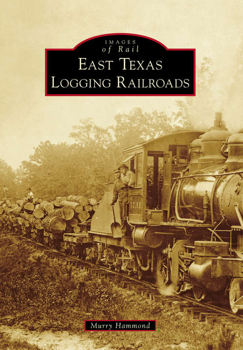 Book cover of East Texas Logging Railroads