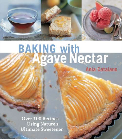 Book cover of Baking with Agave Nectar: Over 100 Recipes Using Nature's Ultimate Sweetener