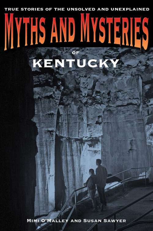 Book cover of Myths and Mysteries of Kentucky: True Stories Of The Unsolved And Unexplained (1st Edition) (Myths and Mysteries Series)