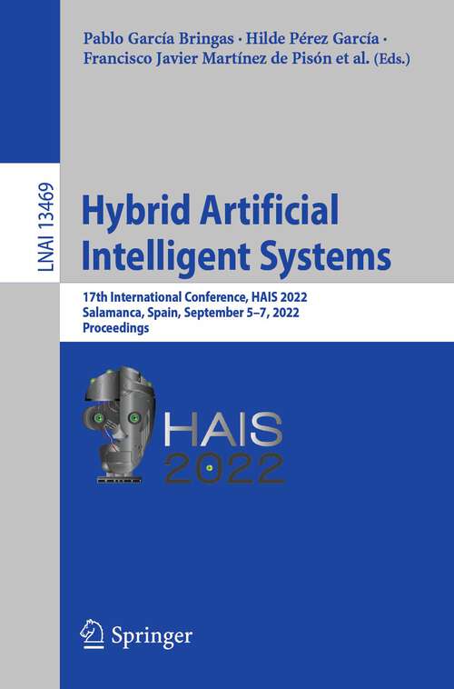 Book cover of Hybrid Artificial Intelligent Systems: 17th International Conference, HAIS 2022, Salamanca, Spain, September 5–7, 2022, Proceedings (1st ed. 2022) (Lecture Notes in Computer Science #13469)