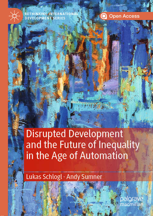 Disrupted Development and the Future of Inequality in the Age of Automation (Rethinking International Development series)
