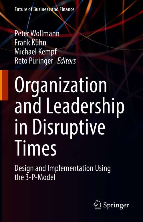 Organization and Leadership in Disruptive Times: Design and Implementation Using the 3-P-Model (Future of Business and Finance)