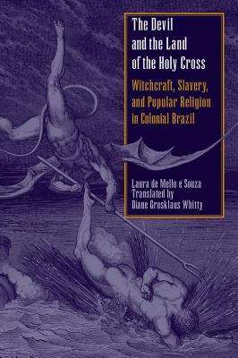 Book cover of The Devil and the Land of the Holy Cross: Witchcraft, Slavery, and Popular Religion in Colonial Brazil