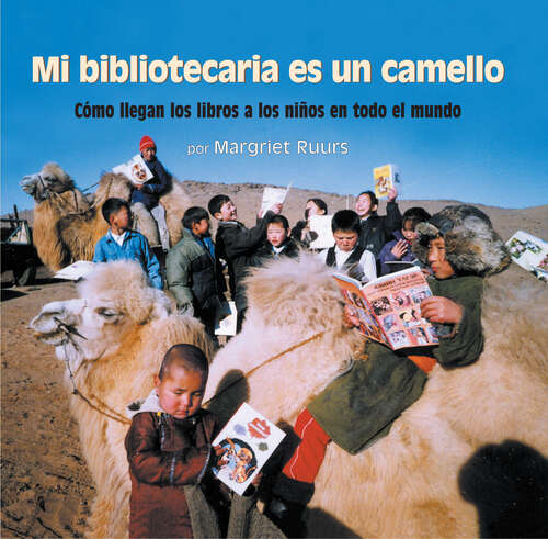 Book cover of Mi bibliotecaria es un camello: Cómo llegan los libros a los niños en todo el mundo
