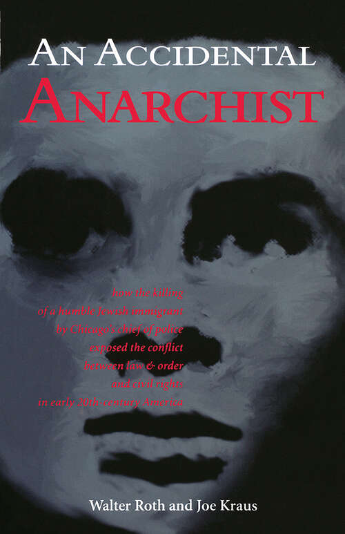 Book cover of An Accidental archist: How the Killing of a Humble Jewish Immigrant by Chicago's Chief of Police Exposed the Conflict Between Law & Order and Civil Rights in Early 20th Century America