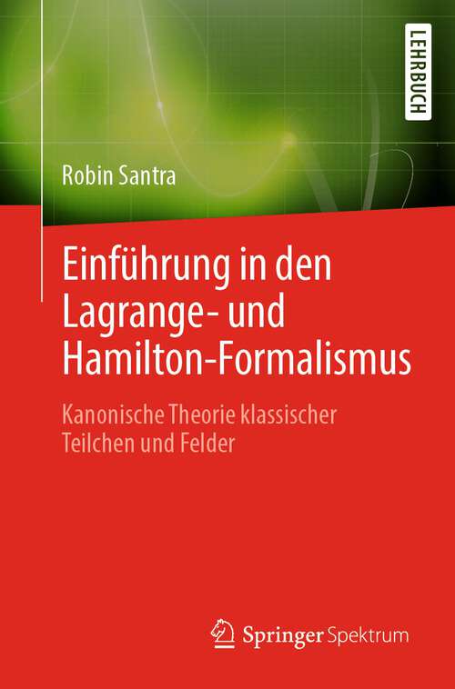 Book cover of Einführung in den Lagrange- und Hamilton-Formalismus: Kanonische Theorie klassischer Teilchen und Felder (1. Aufl. 2022)