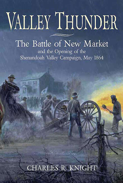 Valley Thunder: The Battle of New Market and the Opening of the Shenandoah Valley Campaign May, 1864