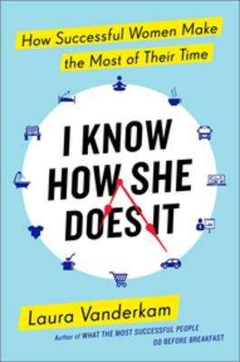 Book cover of I Know How She Does It: How Successful Women Make the Most of Their Time