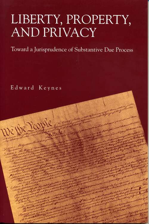 Book cover of Liberty, Property, and Privacy: Toward a Jurisprudence of Substantive Due Process (G - Reference, Information and Interdisciplinary Subjects)