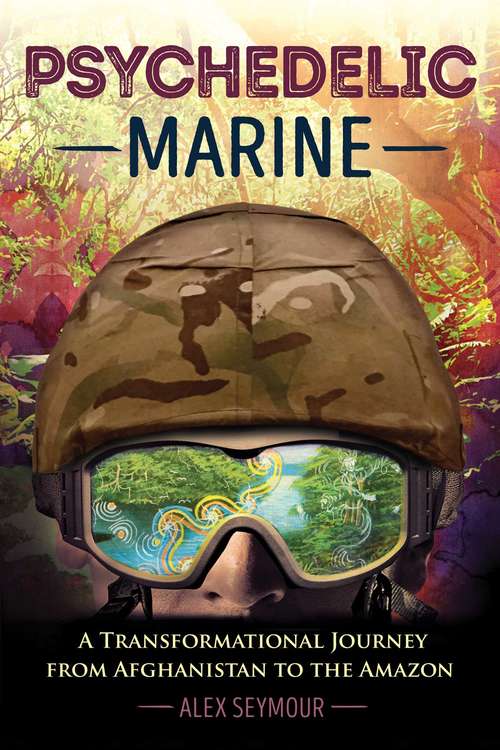 Book cover of Psychedelic Marine: A Transformational Journey from Afghanistan to the Amazon