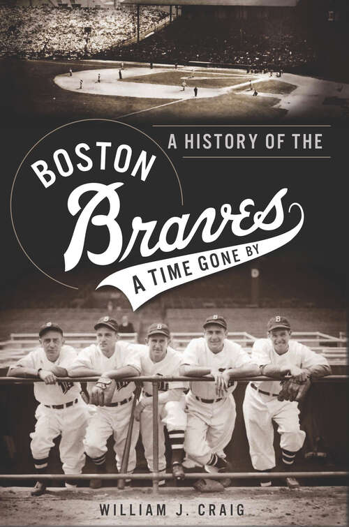 Book cover of A History of the Boston Braves: A Time Gone By (Sports Ser.)