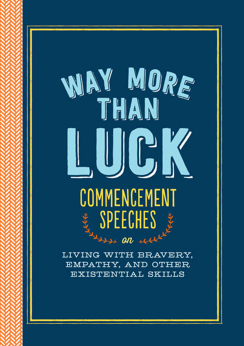 Book cover of Way More than Luck: Commencement Speeches on Living with Bravery, Empathy, and Other Existential Skills