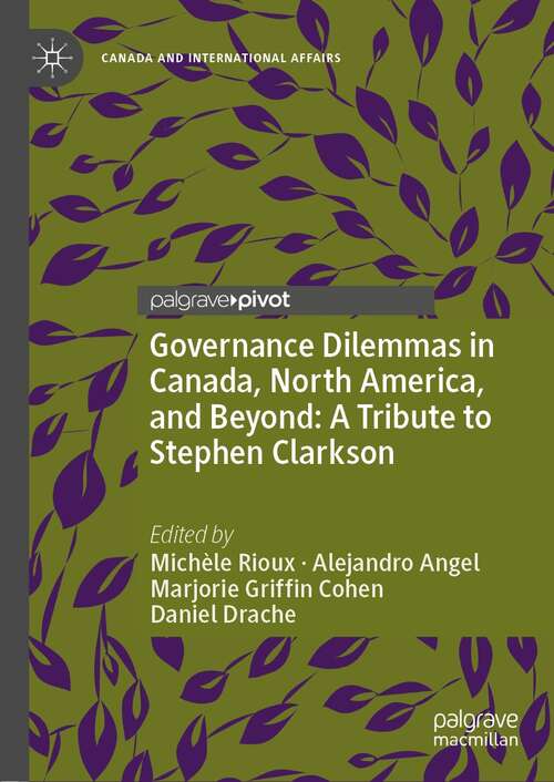 Governance Dilemmas in Canada, North America, and Beyond: A Tribute to Stephen Clarkson (Canada and International Affairs)