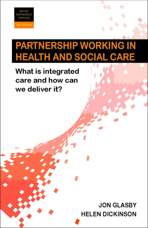 Partnership Working 2e: What is Integrated Care and How Can We Deliver It? (Better Partnership Working series)