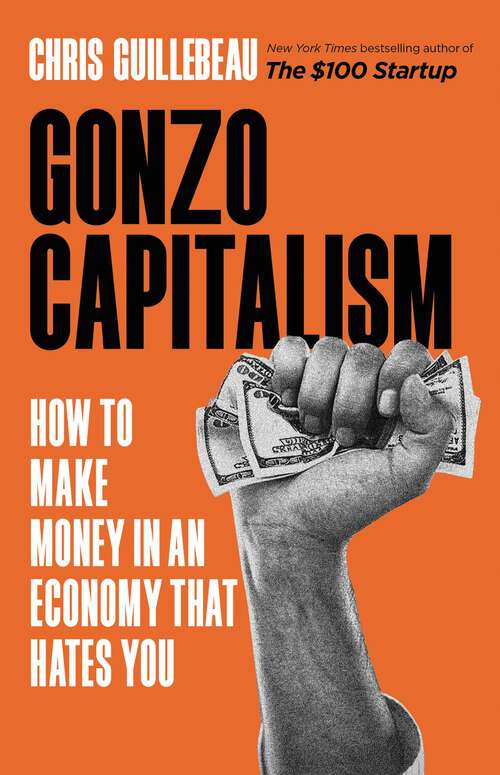 Book cover of Gonzo Capitalism: How to Make Money in An Economy That Hates You
