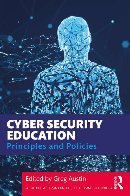 Book cover of Cyber Security Education: Principles and Policies (Routledge Studies in Conflict, Security and Technology)