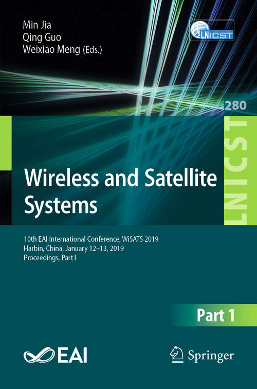 Wireless and Satellite Systems: 10th EAI International Conference, WiSATS 2019, Harbin, China, January 12–13, 2019, Proceedings, Part I (Lecture Notes of the Institute for Computer Sciences, Social Informatics and Telecommunications Engineering #280)