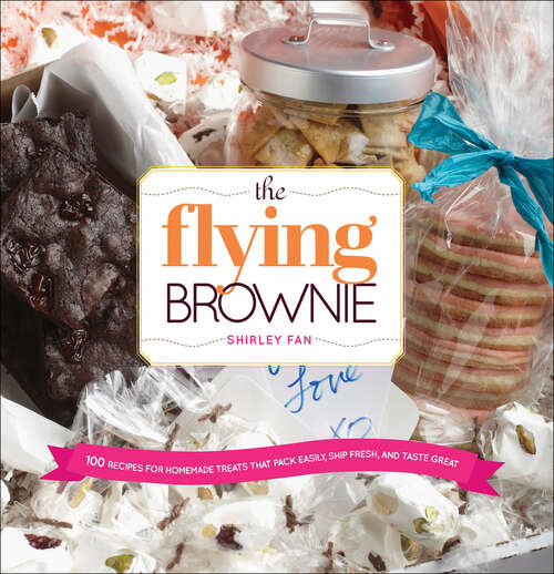 Book cover of The Flying Brownie: 100 Recipes for Homemade Treats That Pack Easily, Ship Fresh, and Taste Great