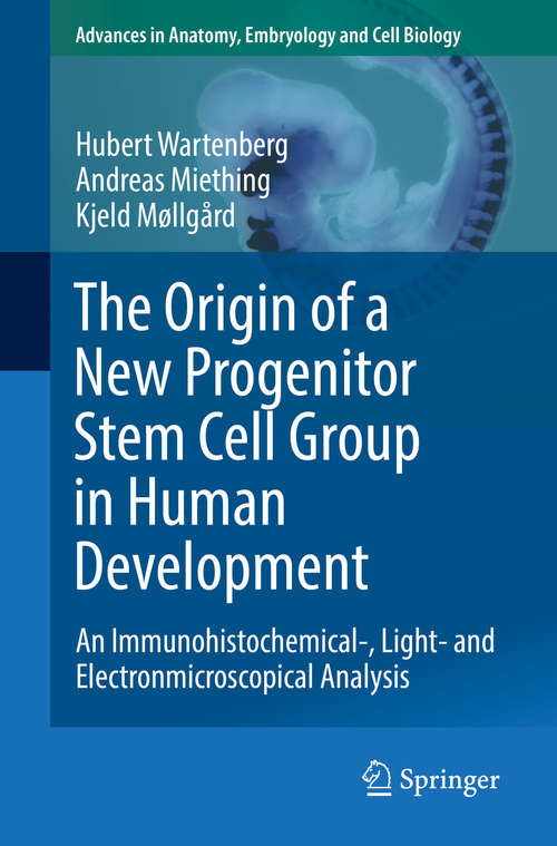 Book cover of The Origin of a New Progenitor Stem Cell Group in Human Development: An Immunohistochemical-, Light- And Electronmicroscopical Analysis (Advances In Anatomy, Embryology And Cell Biology Ser. #230)