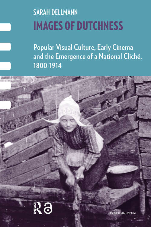 Book cover of Images of Dutchness: Popular Visual Culture, Early Cinema and the Emergence of a National Cliché, 1800-1914 (1) (Framing Film)