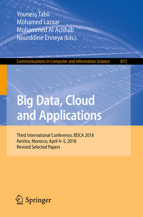 Big Data, Cloud and Applications: Third International Conference, Bdca 2018, Kenitra, Morocco, April 4-5, 2018, Revised Selected Papers (Communications In Computer And Information Science #872)