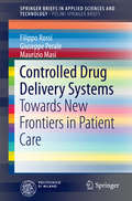 Controlled Drug Delivery Systems: Towards New Frontiers in Patient Care (SpringerBriefs in Applied Sciences and Technology)