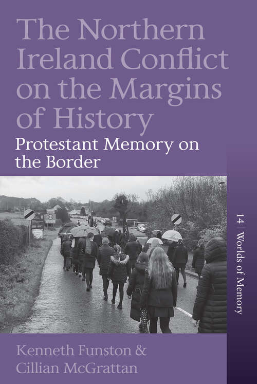 Book cover of The Northern Ireland Conflict on the Margins of History: Protestant Memory on the Border (1) (Worlds of Memory)
