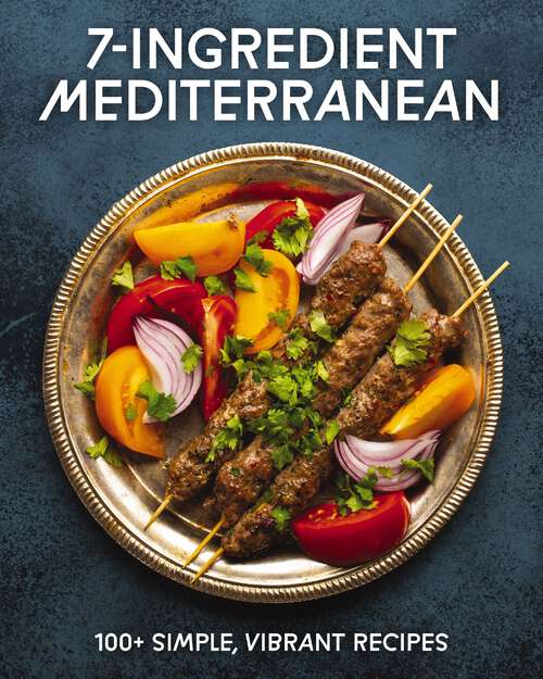 Book cover of 7-Ingredient Mediterranean: 100+ Simple, Vibrant Recipes