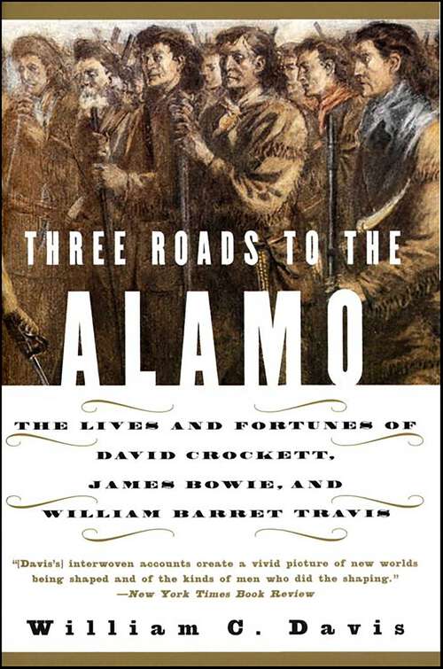 Book cover of Three Roads to the Alamo: The Lives and Fortunes of David Crockett, James Bowie, and William Barret Travis