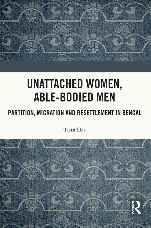 Book cover of Unattached Women, Able-Bodied Men: Partition, Migration and Resettlement in Bengal