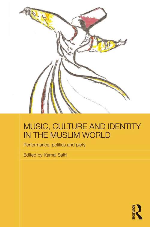 Music, Culture and Identity in the Muslim World: Performance, Politics and Piety (Routledge Advances in Middle East and Islamic Studies)