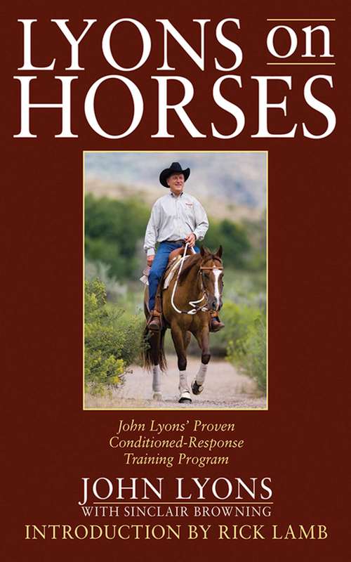 Lyons on Horses: John Lyons' Proven Conditioned-Response Training Program (John Lyons' The Making Of A Perfect Horse Ser. #Vol. Vi)