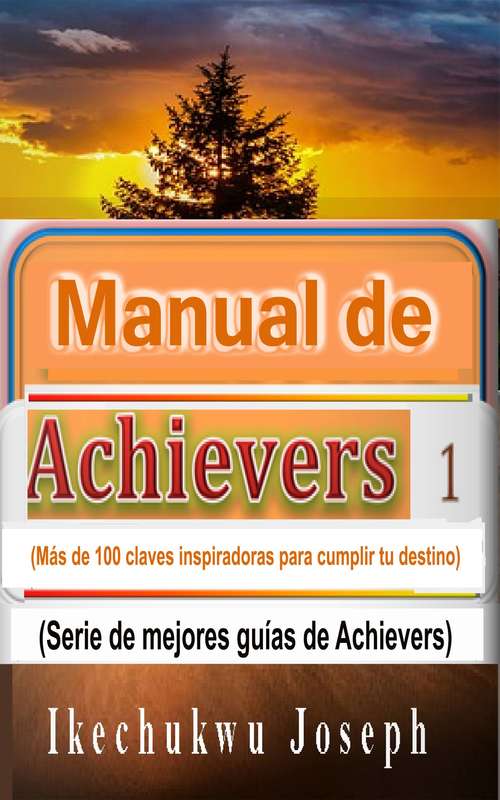 Book cover of Manual de Achievers 1: Más de 100 claves inspiradoras para cumplir tu destino (serie de mejores guías de Achievers) (mejores libros de la serie Achievers #1)