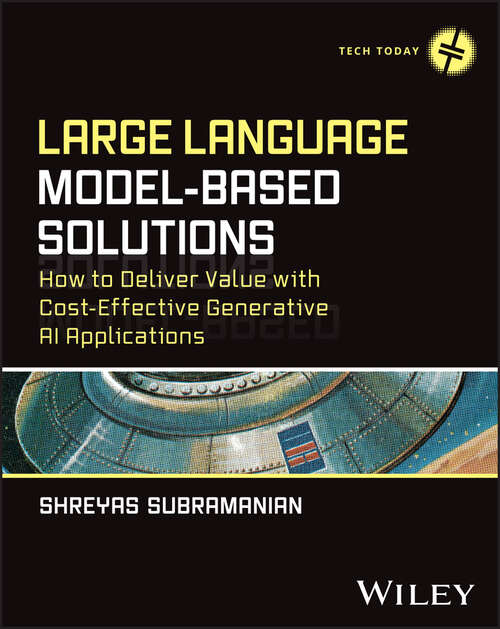 Book cover of Large Language Model-Based Solutions: How to Deliver Value with Cost-Effective Generative AI Applications (Tech Today)