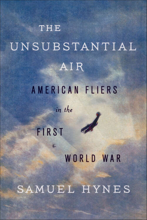 Book cover of The Unsubstantial Air: American Fliers in the First World War