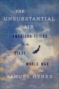 The Unsubstantial Air: American Fliers in the First World War