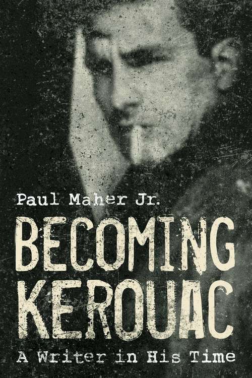 Book cover of Becoming Kerouac: A Writer in His Time