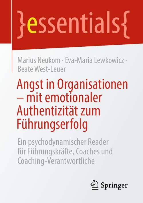 Book cover of Angst in Organisationen – mit emotionaler Authentizität zum Führungserfolg: Ein psychodynamischer Reader für Führungskräfte, Coaches und Coaching-Verantwortliche (1. Aufl. 2021) (essentials)