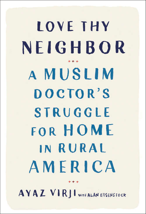 Book cover of Love Thy Neighbor: A Muslim Doctor's Struggle for Home in Rural America