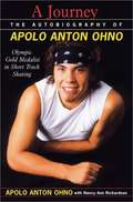 A Journey: The Autobiography of Apolo Anton Ohno