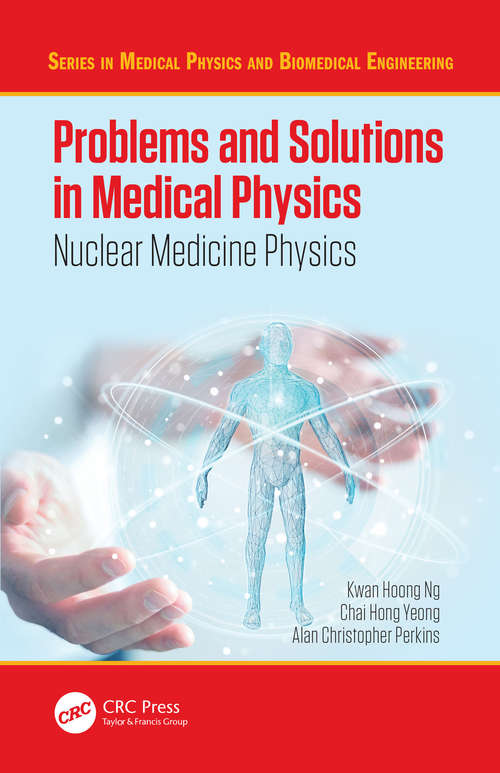 Problems and Solutions in Medical Physics: Nuclear Medicine Physics (Series in Medical Physics and Biomedical Engineering)