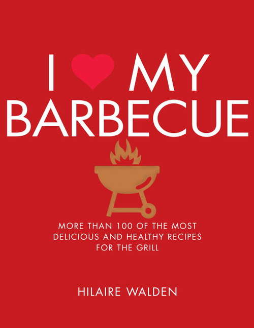 Book cover of I Love My Barbecue: More Than 100 of the Most Delicious and Healthy Recipes For the Grill