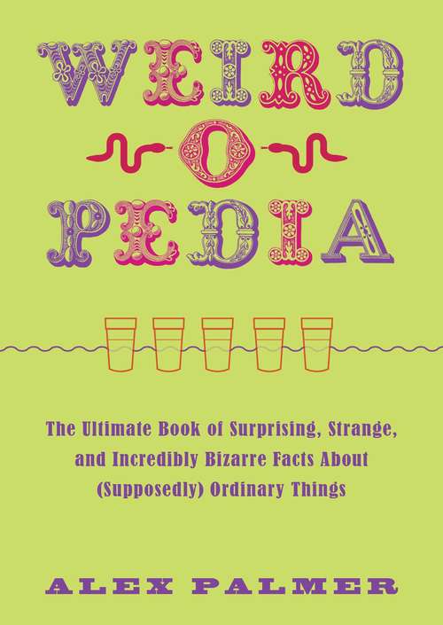 Book cover of Weird-o-pedia: The Ultimate Book of Surprising Strange and Incredibly Bizarre Facts About (Supposedly) Ordinary Things