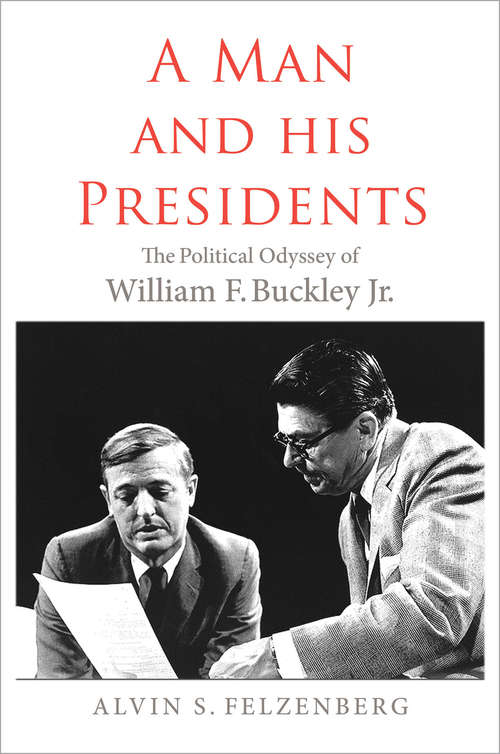 Book cover of A Man and His Presidents: The Political Odyssey of William F. Buckley Jr.