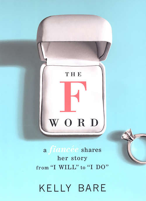 Book cover of The F Word: A Fiancee Shares Her Story, From I Will To I Do